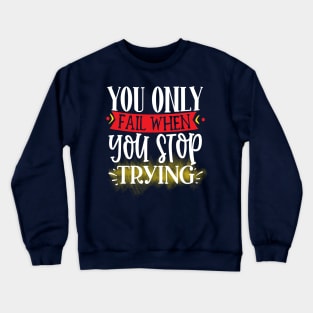 You only fail when you stop trying Crewneck Sweatshirt